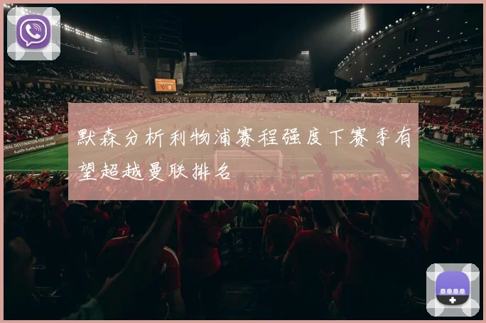 默森分析利物浦赛程强度下赛季有望超越曼联排名