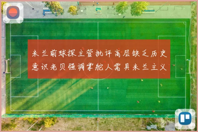 米兰前球探主管批评高层缺乏历史意识老贝强调掌舵人需具米兰主义精神
