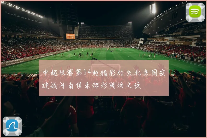 中超联赛第14轮精彩对决北京国安迎战河南俱乐部彩陶坊之夜
